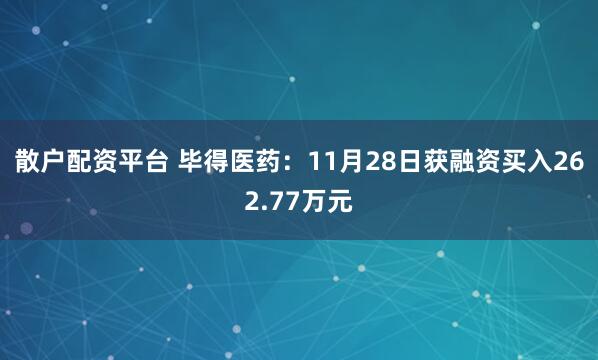 散户配资平台 毕得医药：11月28日获融资买入262.77万元