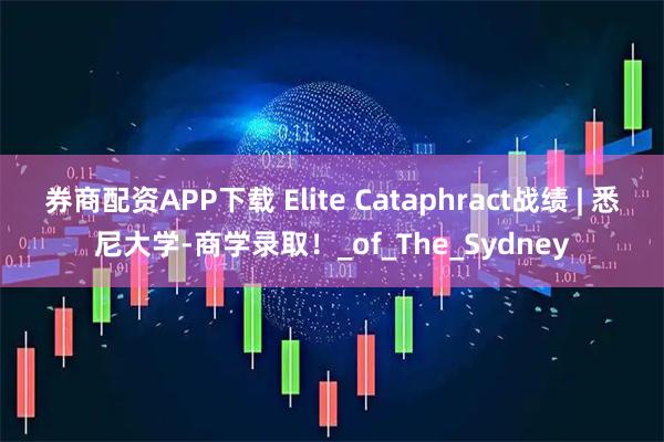 券商配资APP下载 Elite Cataphract战绩 | 悉尼大学-商学录取！_of_The_Sydney